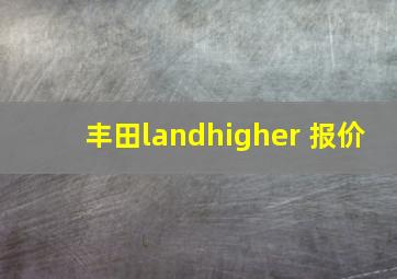 丰田landhigher 报价